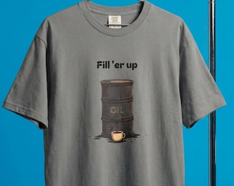Fill Er Up Coffee Shirt, MotorOil Coffee Lover Gift, Funny Mechanic Tee, Roughneck Shirt, Caffeine Addict Tshirt