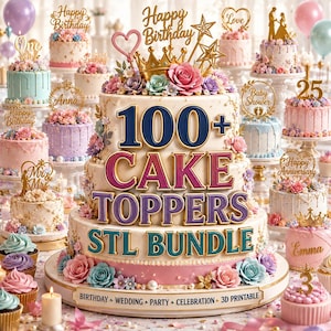 May include: A multi-tiered cake display featuring the text 100+ CAKE TOPPERS STL BUNDLE in bold lettering. The cake is decorated with various floral accents, a gold crown, and star toppers. The base includes the text BIRTHDAY WEDDING PARTY CELEBRATION 3D PRINTABLE.