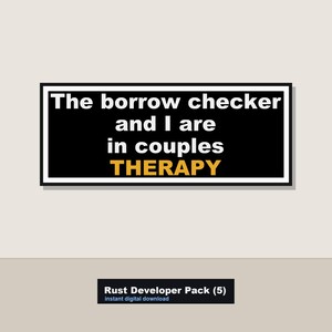 May include: A rectangular sign with a black background and a white border featuring the white text The borrow checker and I are in couples THERAPY in yellow. Below is a black label with the white text Rust Developer Pack (5) instant digital download.