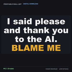 Op de afbeelding: Een digitale wandkunstafbeelding met witte tekst op een donkere achtergrond die luidt: I said please and thank you to the AI. BLAME ME. De woorden BLAME ME zijn in een vetgedrukt geel lettertype. Bovenaan staat PRINTABLE WALL ART.