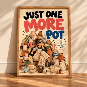 May include: A framed poster featuring a person sitting among many ceramic pots. The text reads: JUST ONE MORE POT, I CAN STOP WHENEVER I WANT (PROBABLY). The person wears overalls and sunglasses, holding a mug, surrounded by various colorful pottery.