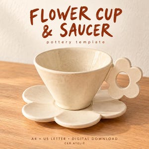 May include: A cream-colored ceramic cup and saucer set with a flower-shaped handle and base. The text FLOWER CUP & SAUCER pottery template and A4 + US LETTER DIGITAL DOWNLOAD CER.ATELIE is visible. The cup has a speckled finish and a wide rim.