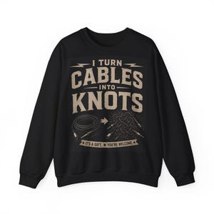 I Turn Cables Into Knots Sweatshirt | Funny Technician Cable Tangle Design