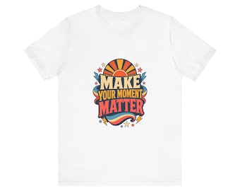 Make Your Moment Matter T-Shirt, Retro Motivational Graphic Tee, Unisex Positive Quote Shirt