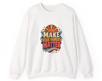 Make Your Moment Matter Sweatshirt, Retro Motivational Crewneck, Unisex Inspirational Graphic Pullover