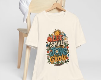 Let Small Joys Grow Shirt, Positive Quote T-Shirt, Retro Floral Graphic Tee, Whimsical Nature Lover Gift