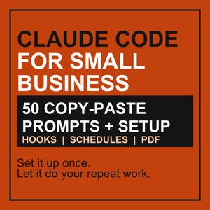 May include: A square graphic with an orange background and black border featuring the text CLAUDE CODE FOR SMALL BUSINESS, 50 COPY-PASTE PROMPTS + SETUP, HOOKS | SCHEDULES | PDF, and the phrases Set it up once. Let it do your repeat work.