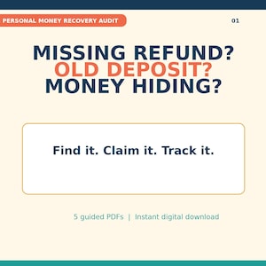May include: A digital document titled The Personal Money Recovery Audit 01. The text reads: Missing Refund? Old Deposit? Money Hiding? Find it. Claim it. Track it. 5 guided PDFs | Instant digital download. The design uses dark blue and orange text.