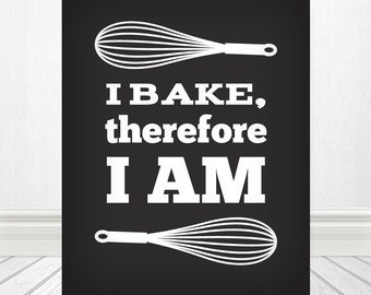 I Bake, Therefore I Am, Kitchen, Baking, Kitchen Print, Baking Print, Kitchen Art, Baking Art, Kitchen Decor, Home Decor, Wall Art