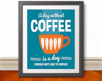 A Day Without Coffee Is A Day I Would Not Like To Repeat, Coffee Print, Coffee Art, Coffee Sign - 8x10