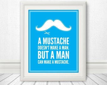 A Mustache Doesn't Make A Man - Mustache Print - Mustache Art - 8x10 Print