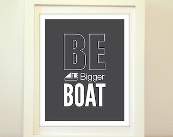 Be The Bigger Boat - Boat Art - Inspirational Print - Motivational Print - Encouragement - Typography