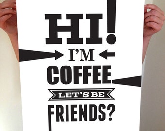 Hi! I'm Coffee. Let's Be Friends? - Coffee - Coffee Print - Coffee Art - Coffee House - Coffee Decor - Kitchen Decor - Coffee Poster - Type