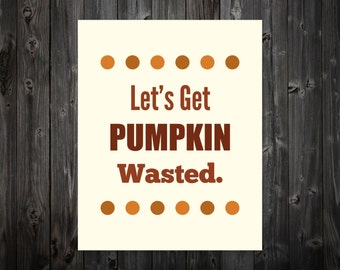 Let's Get Pumpkin Wasted, Thanksgiving, Fall, Thanksgiving Print, Thanksgiving Art, Wall Art, Turkey Art, Turkey Print, Fall Decor