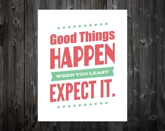 Good Things Happen When You Least Expect It, Inspire, Inspiration, Inspirational Print, Inspirational Quote, Typography, Motivation