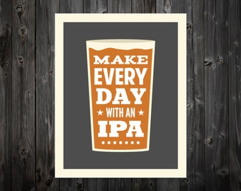 Make Every Day With An IPA, Beer, IPA, Beer Art, Beer Print, Beer Poster, Bar Poster, Kitchen, Craft Beer Print, Beer Sign, Craft Beer