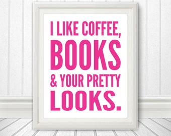 I like Coffee Books and Your Pretty Looks, Book Print, Coffee Print, Funny Art, Custom Color - 8x10