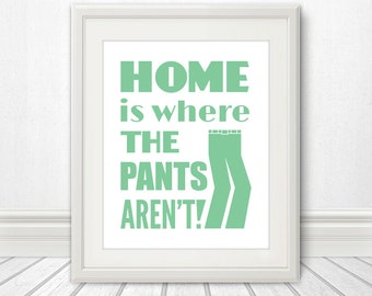 Home is Where the Pants Aren't, Clothing Print, Home Decor, Apartment Art, Funny Print, Art, Print, Poster, Wall Art, Bedroom, Bathroom