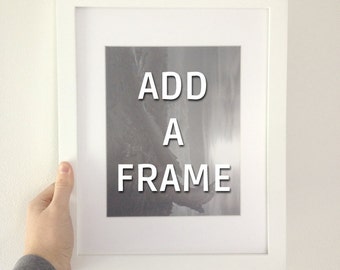 Add A Frame for 8x10 or 11x14 prints.