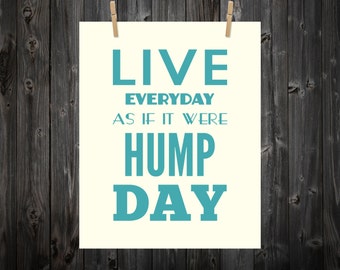 Live Everyday As If It Were Hump Day - Hump Day, Hump Day Art, Hump Day Print, Typography, Typography Print, Home Decor, Custom Color & Size