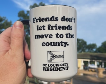 Friends don’t let friends move to the county Mug - A STL City Coffee Cup