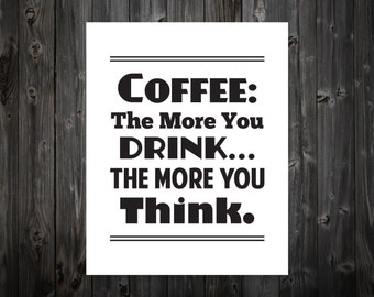 Coffee, The More You Drink, The More You Think, Coffee Print, Coffee Art, Kitchen Coffee Art, Coffee Art Print, Coffee Artwork, Typography