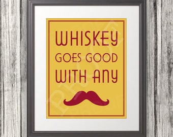 Whiskey Goes Good With Any Mustache, Mustache Party Print, Mustache Art. Mustache Print