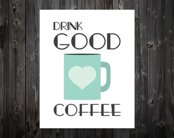 Drink Good Coffee, Coffee Print, Coffee Poster, Coffee Art, Kitchen Coffee Art, Coffee Art Print, Coffee Artwork, Kitchen Sign, Decor