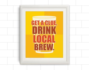 Get a Clue. Drink Local Brew. Brewing Print, Brewery Poster, Home Brew, Beer, Beer Gift, Brewing Gift, Craft Beer