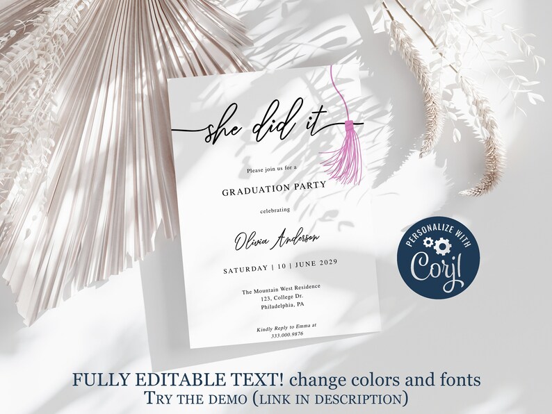May include: A white graduation party invitation with a pink tassel and the text "she did it". The invitation includes the date, time, and location of the party. It also includes the name of the graduate, Olivia Anderson. The invitation is personalized with the text "Personalize with Coril".