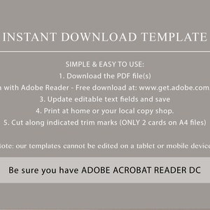 May include: A grey background with white text explaining how to download and use a printable template. The text reads "INSTANT DOWNLOAD TEMPLATE", "SIMPLE & EASY TO USE:", "1. Download the PDF file(s)", "2. Open with Adobe Reader - Free download at: www.get.adobe.com/reader", "3. Update editable text fields and save", "4. Print at home or your local copy shop.", "5. Cut along indicated trim marks (ONLY 2 cards on A4 files)", "Note: our templates cannot be edited on a tablet or mobile device.", "Be sure you have ADOBE ACROBAT READER DC". The bottom right corner of the image has a white box with the text "DESIGN REDLINE" in black.