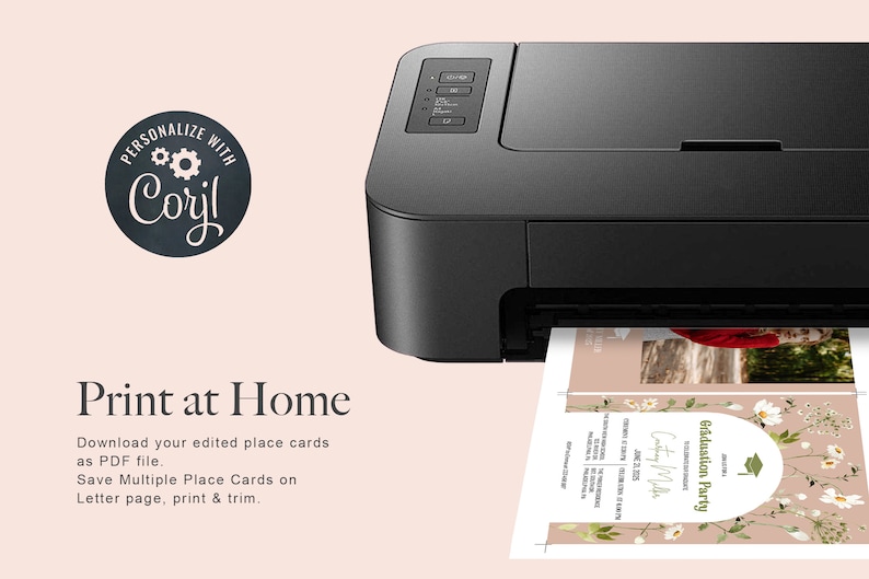 May include: A black printer with a sheet of paper coming out of it. The paper has a graduation party invitation printed on it with a floral design and the text "Graduation Party". The text "Print at Home" is below the printer. The text "Download your edited place cards as PDF file. Save Multiple Place Cards on Letter page, print & trim." is below the text "Print at Home".