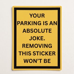Może przedstawiać: Prostokątna żółta naklejka z grubą czarną ramką i czarnym napisem: YOUR PARKING IS AN ABSOLUTE JOKE. REMOVING THIS STICKER WON'T BE. Naklejka ma wyraźny, odważny design i jest prezentowana w stosie identycznych przedmiotów.