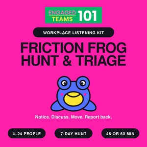 May include: A bright pink graphic poster titled Engaged Teams 101 Workplace Listening Kit Friction Frog Hunt & Triage. It features a blue frog illustration with a yellow belly and the text Notice. Discuss. Move. Report back. 4-24 people, 7-day hunt, 45 or 60 min.