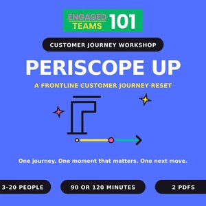 May include: A blue digital graphic titled Engaged Teams 101 Customer Journey Workshop Periscope Up A Frontline Customer Journey Reset. It features a periscope icon, stars, and the text One journey. One moment that matters. One next move. 3-20 people, 90 or 120 minutes, 2 PDFs.
