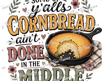 Cornbread Ain’t Done in the Middle PNG | Funny Southern Saying PNG | Country Kitchen Humor | Digital Download