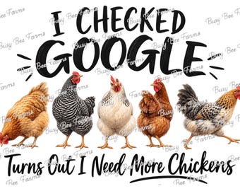 I Checked Google, Turns Out I Need More Chickens PNG | Funny Chicken Digital Download