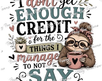 I Don’t Get Enough Credit PNG | Funny Sloth Sarcasm Design | Things I Manage Not to Say | Digital Download