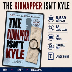 May include: A digital mystery puzzle book titled The Kidnapper Isn't Kyle, featuring a silhouette of a person, a suspect list, and a magnifying glass. The cover displays 8,589 suspects, 18 clues, 91 pages, and indicates it is a large print digital PDF.