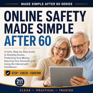 May include: A book cover titled Online Safety Made Simple After 60, featuring a smiling couple using a tablet. The text includes A Calm, Step-by-Step Guide to Avoiding Scams, Protecting Your Money, Securing Your Accounts, and 211 Pages.