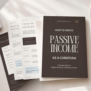 May include: A stack of printed guide pages with a dark brown cover titled How to Create Passive Income as a Christian by Eden's Digital Co. The pages feature white text on dark backgrounds and light backgrounds, outlining steps for digital products.