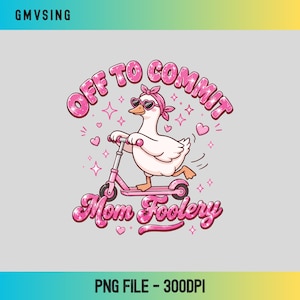 Off To Commit Mom Foolery PNG, Funny Mom Goose Clipart, Motherhood Humor Design, Silly Goose Mom Sublimation, Cute Mom PNG Download
