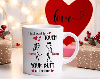 I just want to touch your butt all the time Mug, Boyfriend Valentines Day Gift for Him, Funny Gift for Him, Husband Anniversary Gift