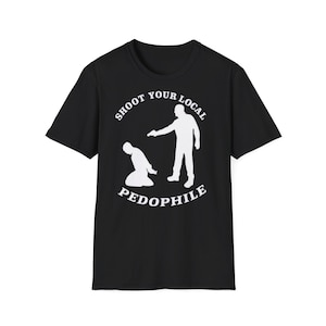 May include: A black short-sleeved t-shirt featuring a white graphic print of a standing figure pointing a handgun at a kneeling figure. The text "SHOOT YOUR LOCAL PEDOPHILE" is printed in white capital letters in an arc above and below the graphic.