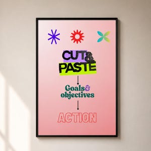 May include: A framed poster with a pink gradient background featuring a blue asterisk, a red sunburst, and a green-yellow flower icon. Text reads CUT & PASTE, Goals & objectives, and ACTION, with arrows indicating a downward flow of information.