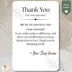 May include: A rectangular white thank you card with rounded corners featuring black text that reads Thank You FOR YOUR PURCHASE! WE'RE SO GRATEFUL FOR YOUR SUPPORT! Every order makes a difference and alows our small business to keep doing what we love. Thank you for shopping small. ~ Your Shop Name. A green tag in the top right corner says Digital Template.