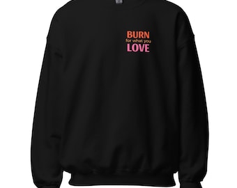 Burn for What You Love Sweatshirt, Small Chest Quote Graphic