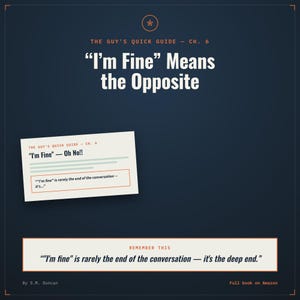 May include: A dark blue graphic featuring the text "The Guy's Quick Guide - Ch. 6" and "I'm Fine Means the Opposite." A white card displays "I'm Fine - Oh No!!" and a text box states "I'm fine is rarely the end of the conversation - it's..." with a footer.