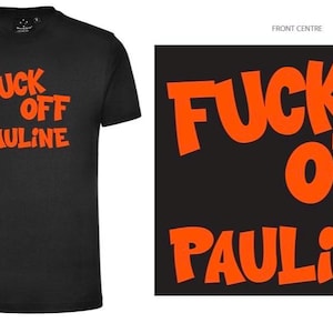 May include: A black short-sleeved t-shirt featuring the text "FUCK OFF PAULINE" printed in bold orange lettering on the chest. The design is displayed on the full garment and as a separate graphic detail showing the front centre placement.