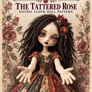 May include: A cloth doll with dark, wavy hair, large eyes, and a floral dress with tiered panels. The image features the text: WILL YOU BRING HER TO LIFE? THE TATTERED ROSE GOTHIC CLOTH DOLL PATTERN. Design visualisation — physical sample not yet sewn.